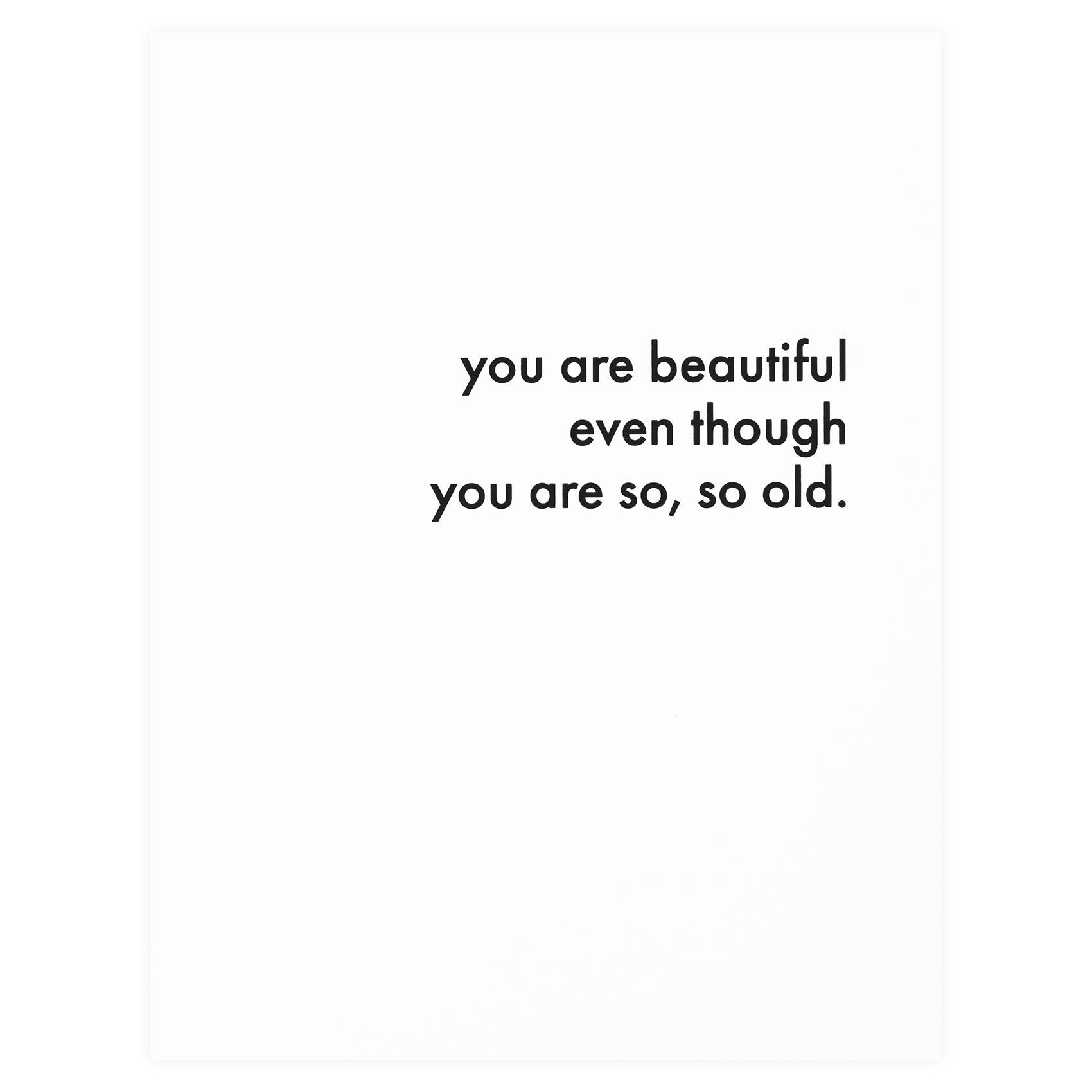 Cult Paper You Are Beautiful Even Though You Are So, So Old Birthday Card 